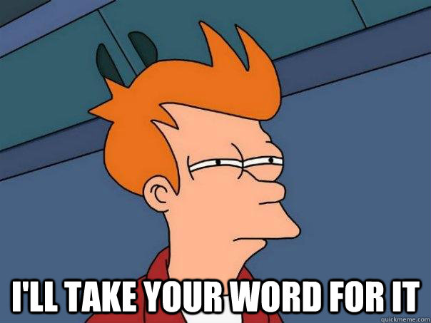  I'll take your word for it  Futurama Fry