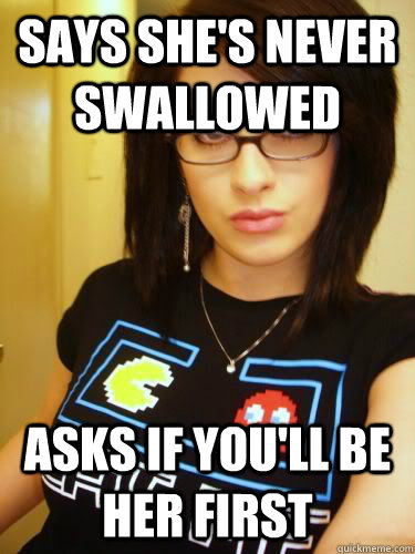 Says she's never swallowed asks if you'll be her first      Cool Chick Carol
