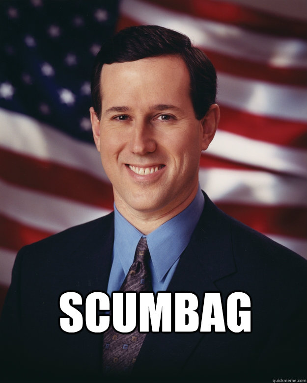 Scumbag  Rick Santorum