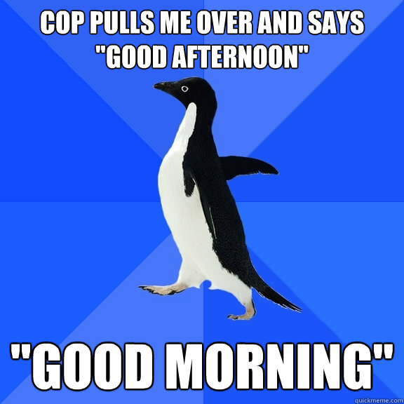 Cop pulls me over and says 