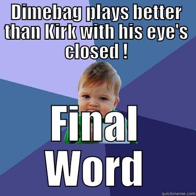 DIMEBAG PLAYS BETTER THAN KIRK WITH HIS EYE'S CLOSED ! FINAL WORD Success Kid