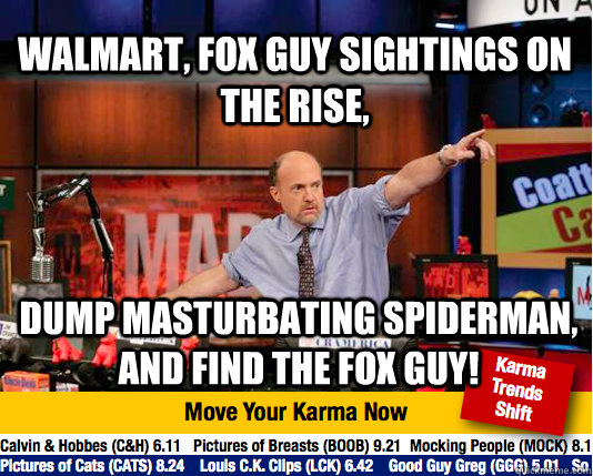 Walmart, Fox guy sightings on the rise, dump masturbating spiderman, and find the Fox GUY!  Mad Karma with Jim Cramer