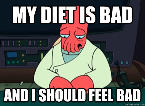 My diet is bad and i should feel bad  sad zoidberg