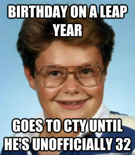 birthday on a leap year goes to cty until he's unofficially 32  Lucky Larry