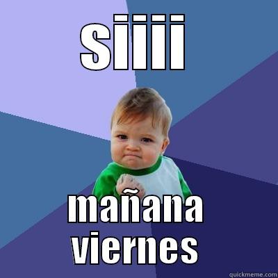 si mañana es viernes - SIIII MAÑANA VIERNES Success Kid