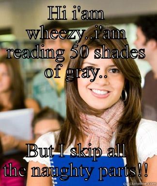 Yeah..I belive that..lol!! - HI I'AM WHEEZY..I'AM READING 50 SHADES OF GRAY.. BUT I SKIP ALL THE NAUGHTY PARTS!! Sheltered College Freshman