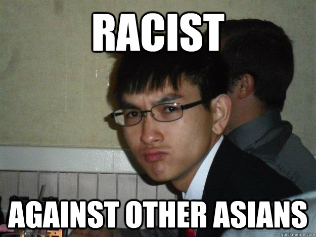 racist  against other asians - racist  against other asians  Rebellious Asian