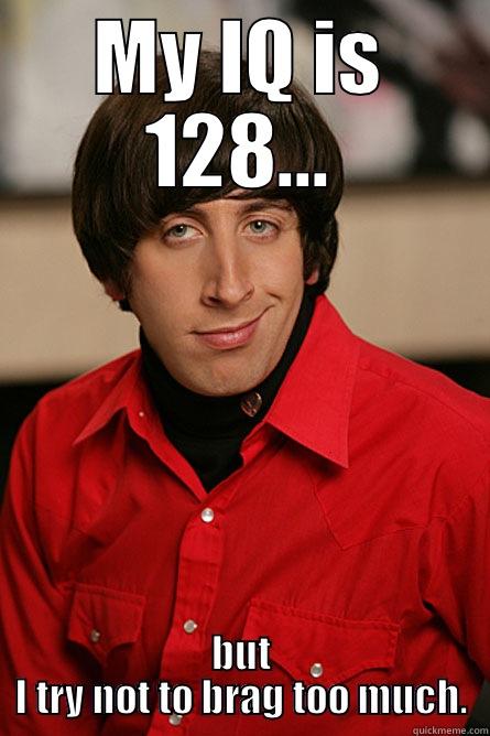 MY IQ IS 128... BUT I TRY NOT TO BRAG TOO MUCH. Pickup Line Scientist