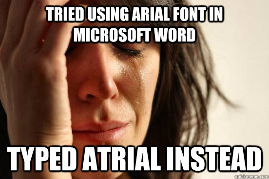 Tried using Arial font in microsoft Word Typed Atrial instead  First World Problems