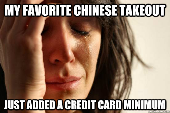 my favorite Chinese takeout just added a credit card minimum   First World Problems