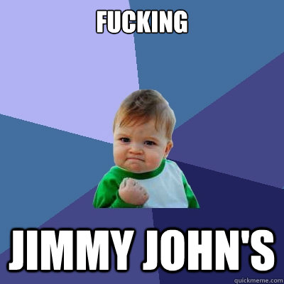 fucking jimmy john's  Success Kid