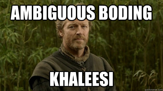 Ambiguous boding Khaleesi - Ambiguous boding Khaleesi  Jorah Mormont