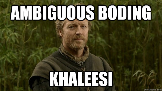 Ambiguous boding Khaleesi  Jorah Mormont