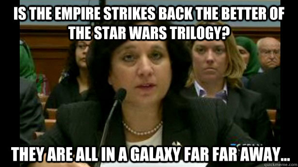 Is The Empire Strikes Back the better of the Star Wars Trilogy?  They are all in a galaxy far far away...  Scumbag Michele Leonhart
