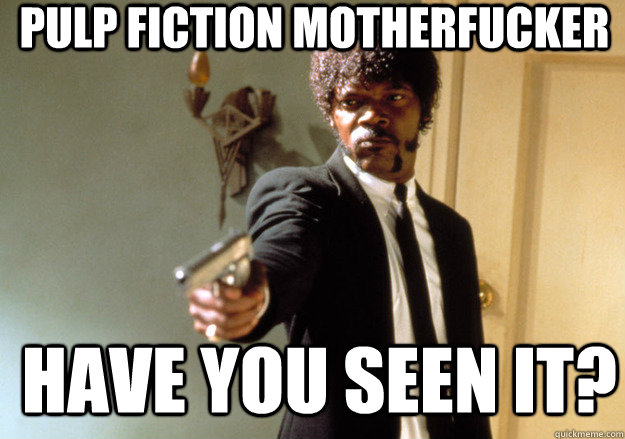 Pulp Fiction Motherfucker Have you seen it?  Samuel L Jackson
