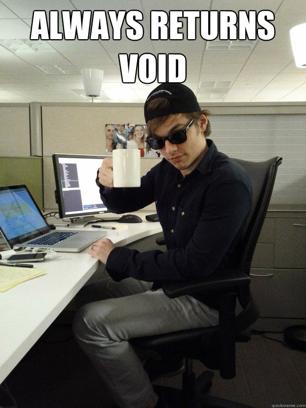 Always returns void - Always returns void  Scumbag Programmer