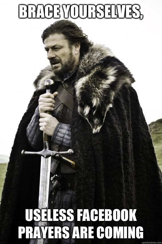 Brace yourselves, Useless Facebook prayers are coming  Brace yourself