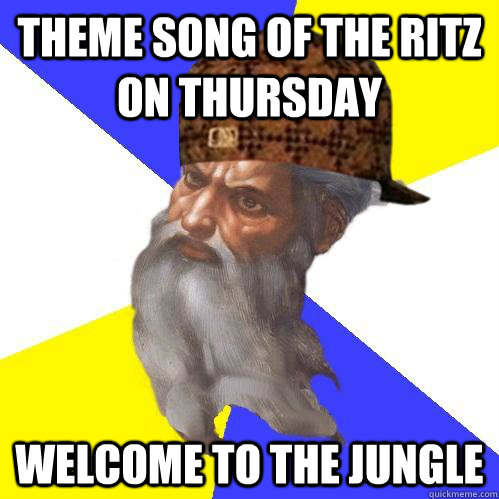 theme song of the ritz on thursday Welcome to the jungle  Scumbag Advice God