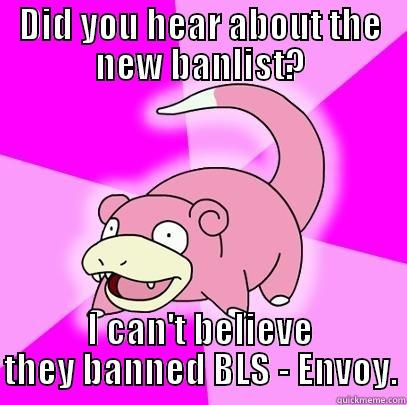DID YOU HEAR ABOUT THE NEW BANLIST? I CAN'T BELIEVE THEY BANNED BLS - ENVOY. Slowpoke
