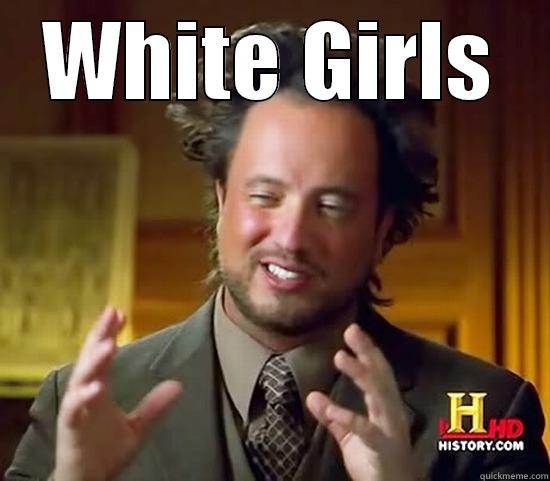 WHITE GIRLS  Ancient Aliens