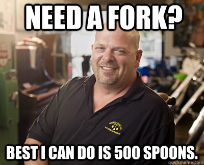 Need a fork? Best I can do is 500 spoons.  Pawn Stars