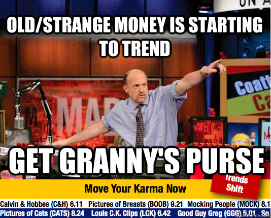 old/strange money is starting to trend Get granny's purse - old/strange money is starting to trend Get granny's purse  Mad Karma with Jim Cramer