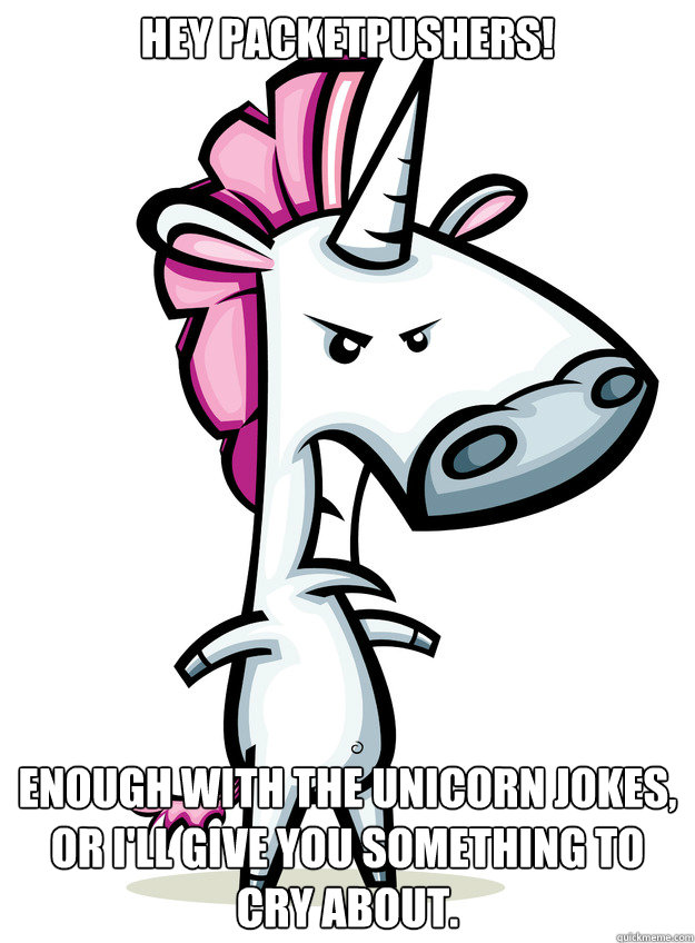 Hey Packetpushers!  Enough with the unicorn jokes, or I'll give you something to cry about.  