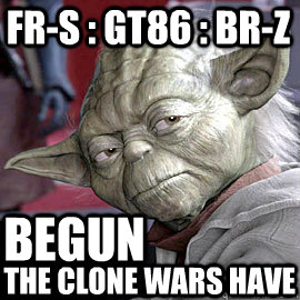 FR-S : GT86 : BR-Z Begun  the clone wars have  