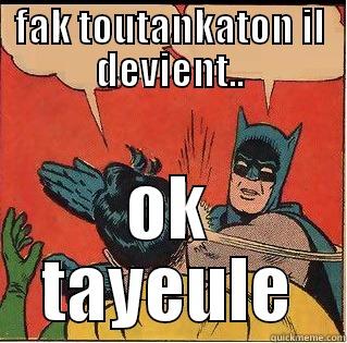 FAK TOUTANKATON IL DEVIENT.. OK TAYEULE Slappin Batman
