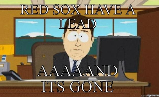 Red Sox  - RED SOX HAVE A LEAD AAAAAND ITS GONE aaaand its gone