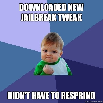 Downloaded new jailbreak tweak Didn't have to respring  Success Kid