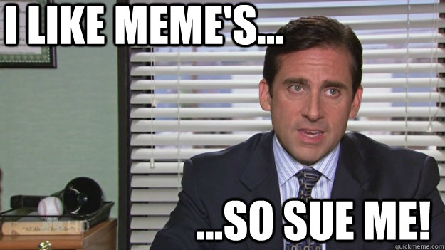 i like meme's... ...so sue me!  meme sue