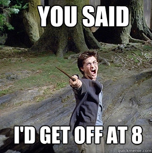YOU SAID I'D GET OFF AT 8  Pissed off Harry