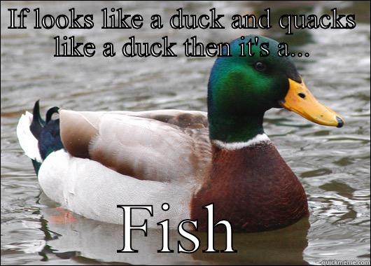 IF LOOKS LIKE A DUCK AND QUACKS LIKE A DUCK THEN IT'S A... FISH Actual Advice Mallard