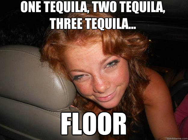 one tequila, two tequila, 
three tequila... floor - one tequila, two tequila, 
three tequila... floor  Drunk Face