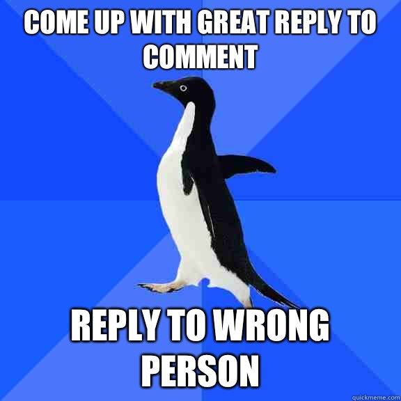Come up with great reply to comment Reply to wrong person  Socially Awkward Penguin
