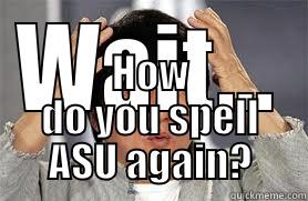 WAIT... HOW DO YOU SPELL ASU AGAIN? Misc