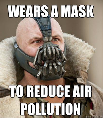wears a mask to reduce air pollution - wears a mask to reduce air pollution  Bane is confused