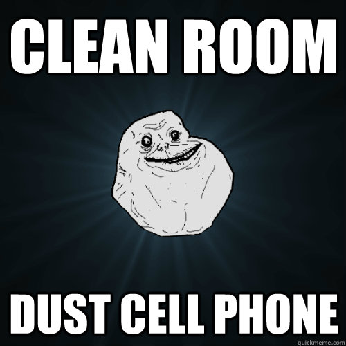 clean room dust cell phone  Forever Alone