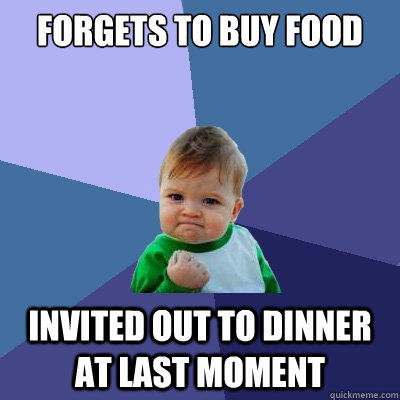 forgets to buy food invited out to dinner at last moment  