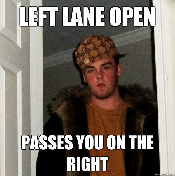 Left lane open Passes you on the right  Scumbag Steve