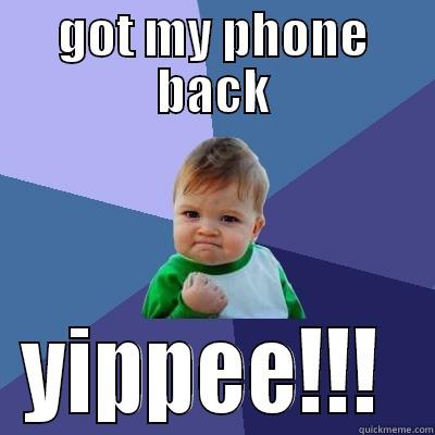 welcome back my darling phone - GOT MY PHONE BACK YIPPEE!!!  Success Kid
