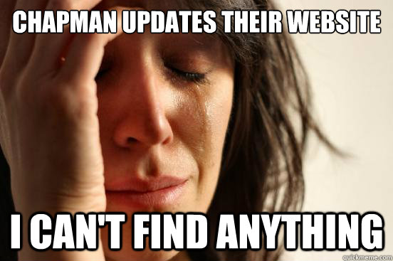 Chapman updates their website I can't find anything  First World Problems