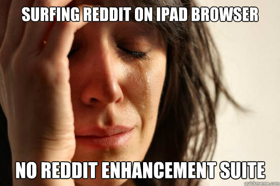 Surfing reddit on iPad browser no reddit enhancement suite  First World Problems