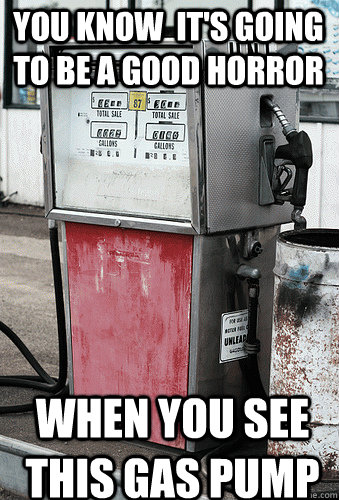You know  it's going to be a good horror when you see this gas pump - You know  it's going to be a good horror when you see this gas pump  Misc