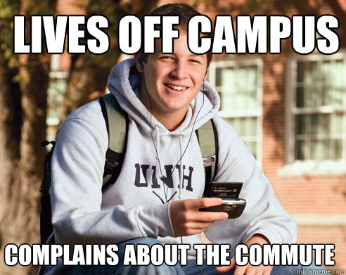 lives off campus complains about the commute    College Freshman
