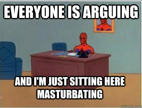 Everyone is arguing and i'm just sitting here masturbating  Spiderman Desk