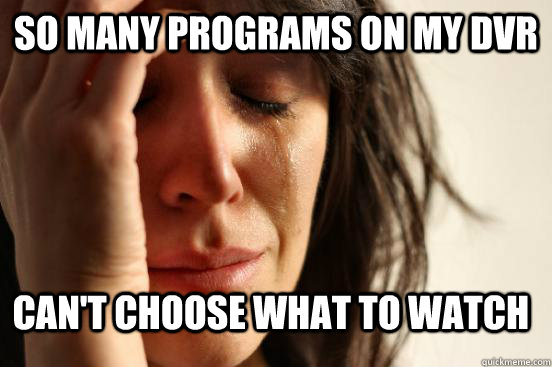 so many programs on my dvr can't choose what to watch  FirstWorldProblems