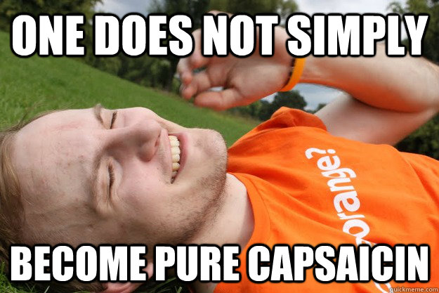 One does not simply Become pure capsaicin  Spiceworks AKP