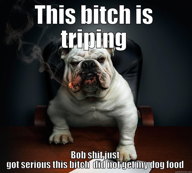 THIS BITCH IS TRIPING BOB SHIT JUST GOT SERIOUS THIS BITCH  DID NOT GET MY DOG FOOD Misc